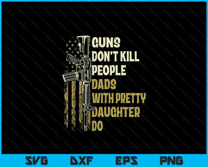 Guns Don't Kill People Dads With Pretty Daughters Humor Dad SVG PNG Digital Cutting Files