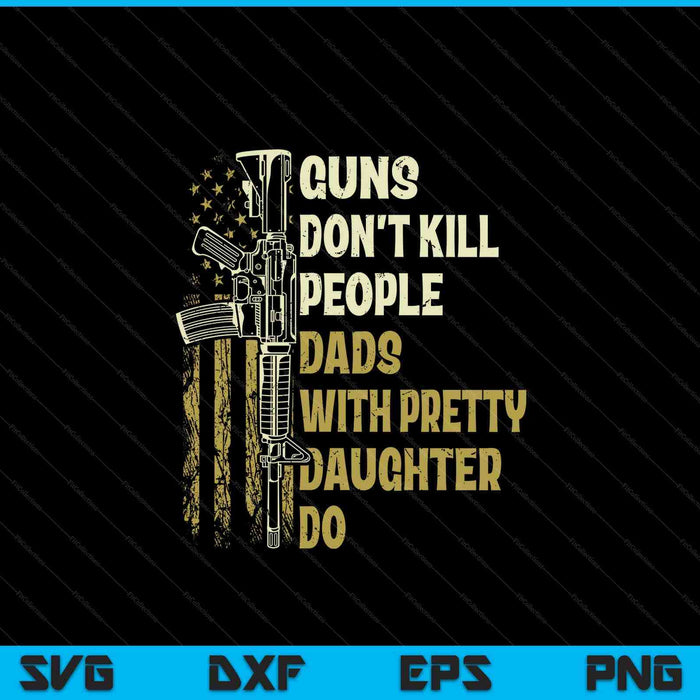 Guns don't kill people dads with pretty daughters humor dad SVG cut file