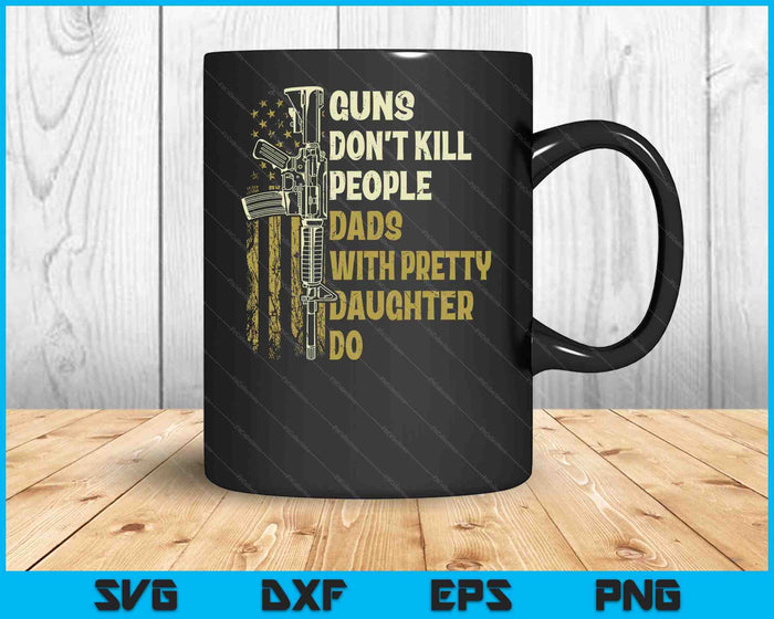 Guns Don't Kill People Dads With Pretty Daughters Humor Dad SVG PNG Digital Cutting Files