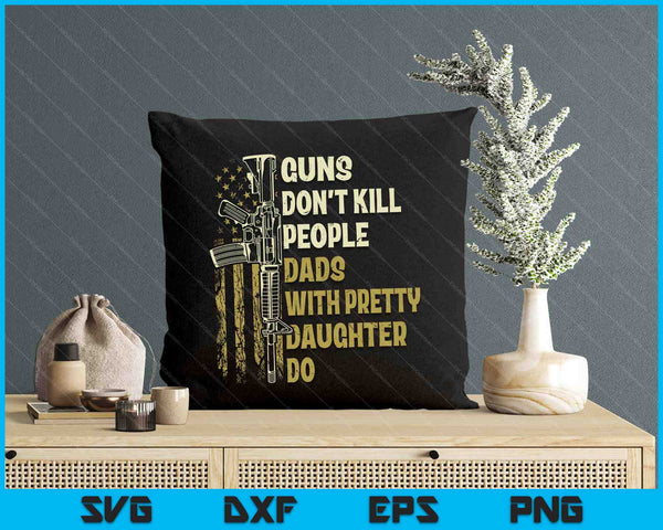 Guns Don't Kill People Dads With Pretty Daughters Humor Dad SVG PNG Digital Cutting Files