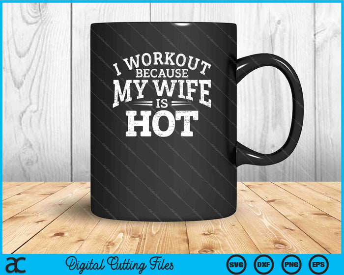 Gym Workout I Workout Because My Wife Is Hot SVG PNG Digital Cutting Files