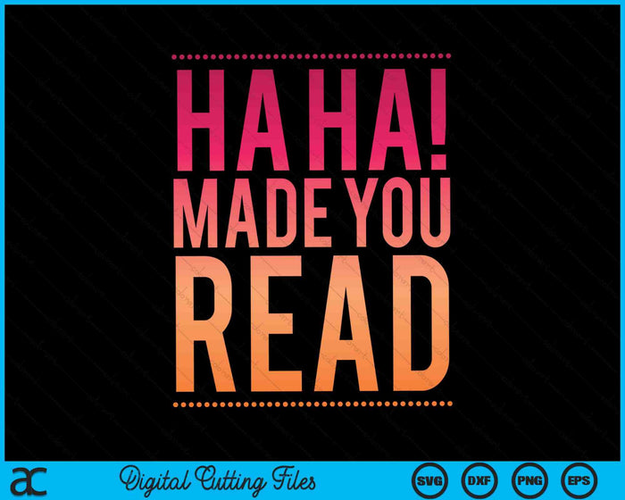 Ha Ha! Made You Read Teen Sarcasm Funny SVG PNG Digital Cutting File