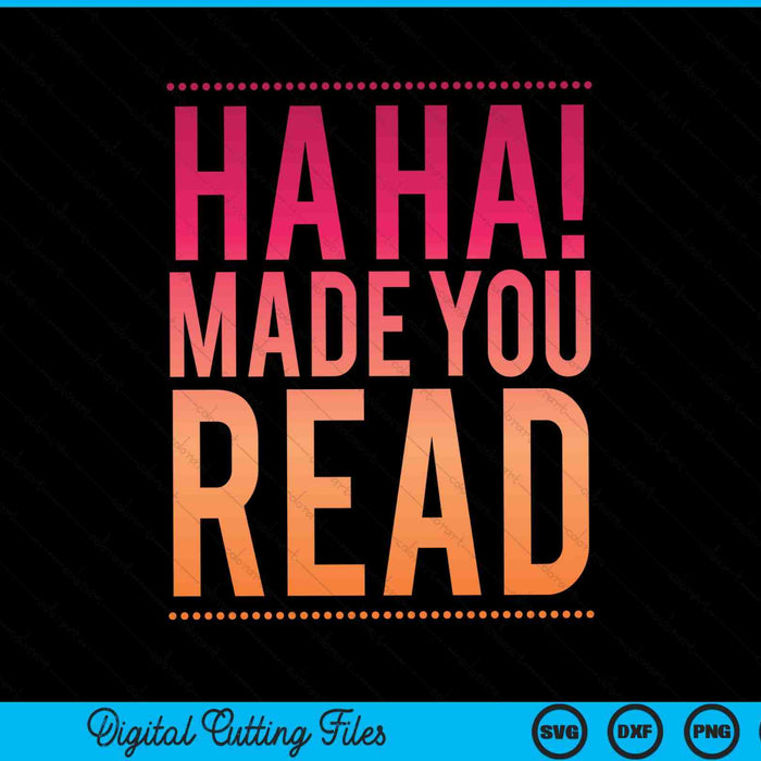 Ha Ha! Made You Read Teen Sarcasm Funny SVG PNG Digital Cutting File