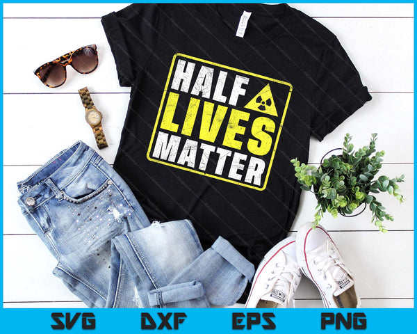 Half Lives Matter Nuclear Engineering Radioactive Symbol SVG PNG Digital Printable Files