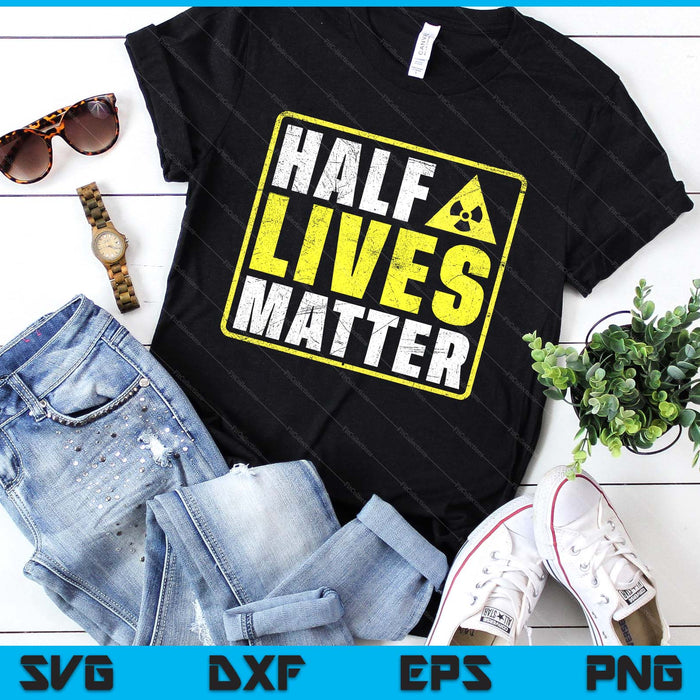 Half Lives Matter Nuclear Engineering Radioactive Symbol SVG PNG Digital Printable Files