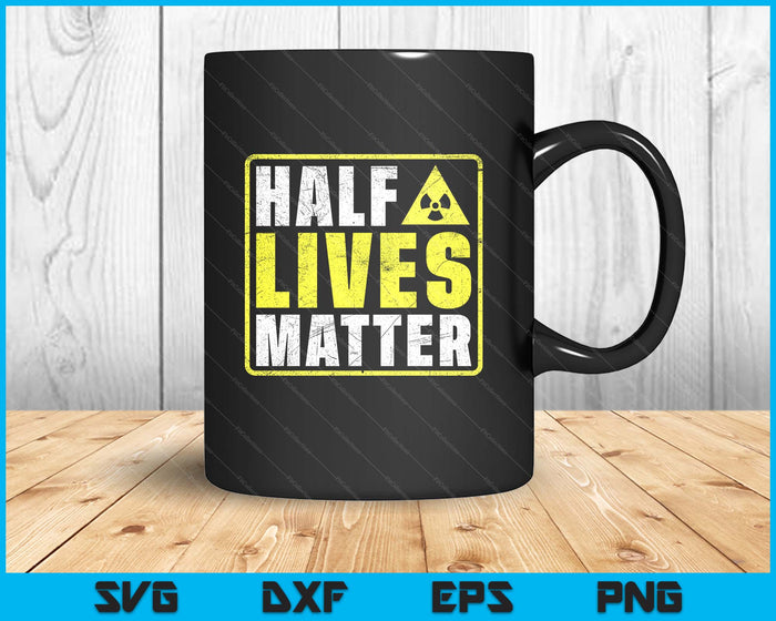 Half Lives Matter Nuclear Engineering Radioactive Symbol SVG PNG Digital Printable Files