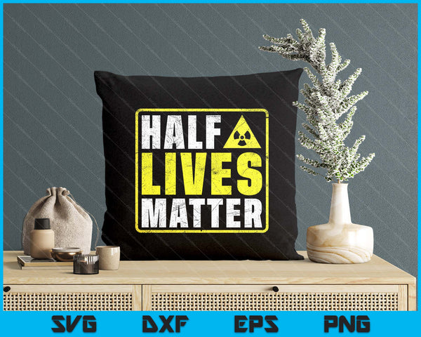 Half Lives Matter Nuclear Engineering Radioactive Symbol SVG PNG Digital Printable Files