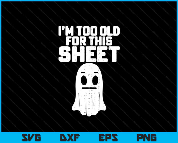 Halloween Im Too Old For This Sheet Ghost Costume SVG PNG Digital Printable Files