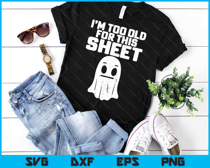 Halloween Im Too Old For This Sheet Ghost Costume SVG PNG Digital Printable Files