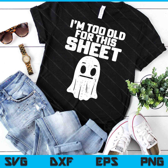 Halloween Im Too Old For This Sheet Ghost Costume SVG PNG Digital Printable Files