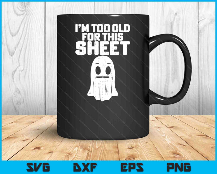 Halloween Im Too Old For This Sheet Ghost Costume SVG PNG Digital Printable Files