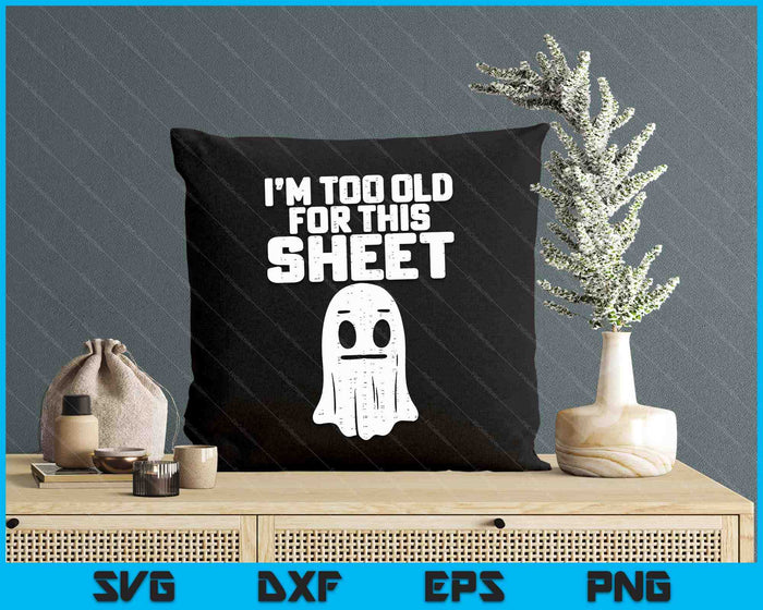 Halloween Im Too Old For This Sheet Ghost Costume SVG PNG Digital Printable Files