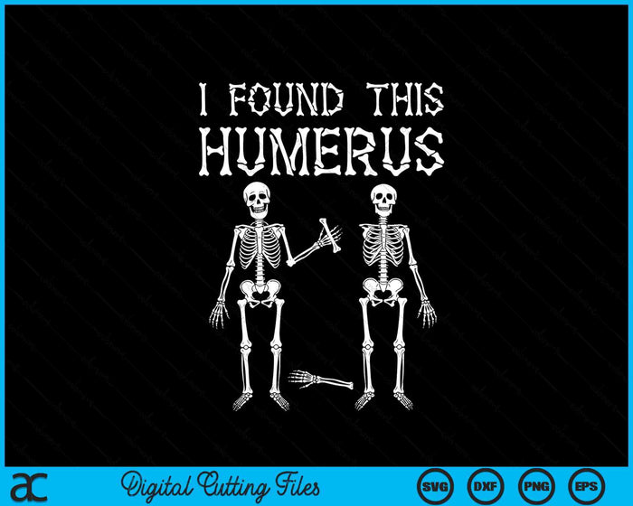 Halloween Skeleton I Found Humerus Funny Costume SVG PNG Digital Cutting File