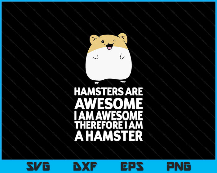 Hamsters Are Awesome I'm Awesome Therefore I Am A Hamster SVG PNG Digital Printable Files