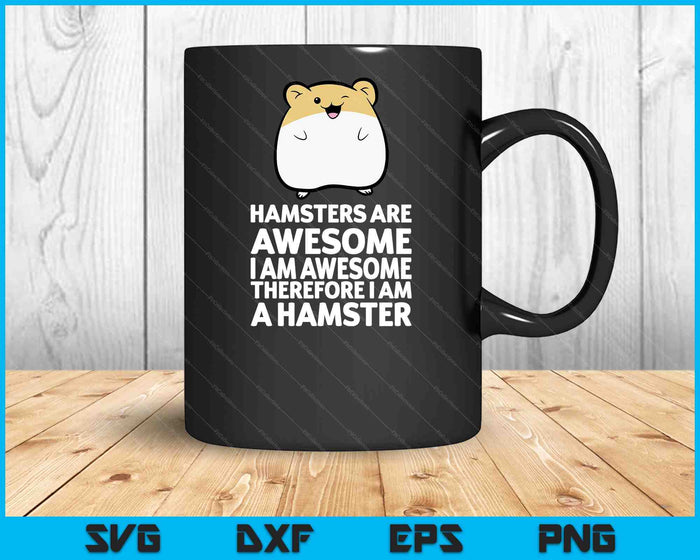 Hamsters Are Awesome I'm Awesome Therefore I Am A Hamster SVG PNG Digital Printable Files