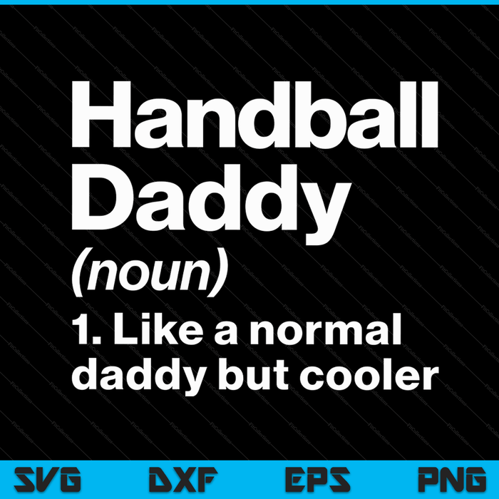 Handball Daddy Definition Funny & Sassy Sports SVG PNG Digital Printable Files
