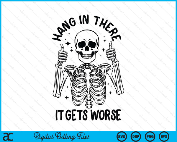 Hang In There It Gets Worse Funny Skeleton SVG PNG Digital Printable Files