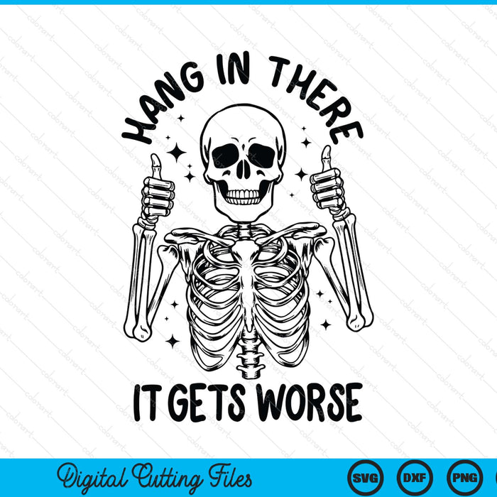 Hang In There It Gets Worse Funny Skeleton SVG PNG Digital Printable Files