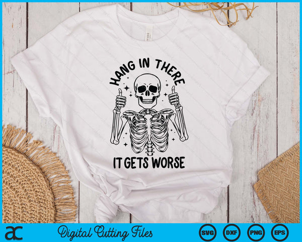 Hang In There It Gets Worse Funny Skeleton SVG PNG Digital Printable Files