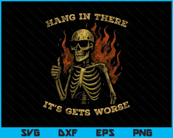 Hang In There It Gets Worse Skeleton Sarcastic Humor SVG PNG Digital Printable Files