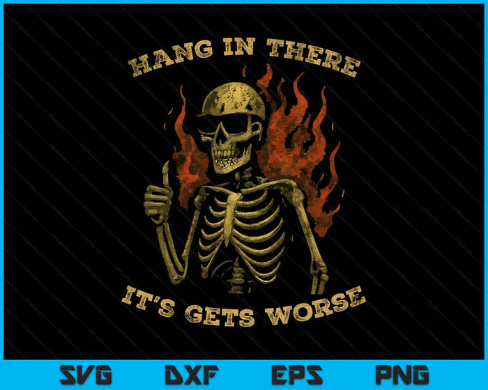 Hang In There It Gets Worse Skeleton Sarcastic Humor SVG PNG Digital Printable Files