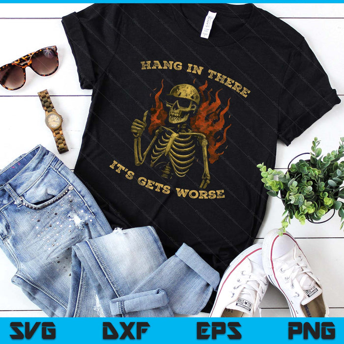 Hang In There It Gets Worse Skeleton Sarcastic Humor SVG PNG Digital Printable Files