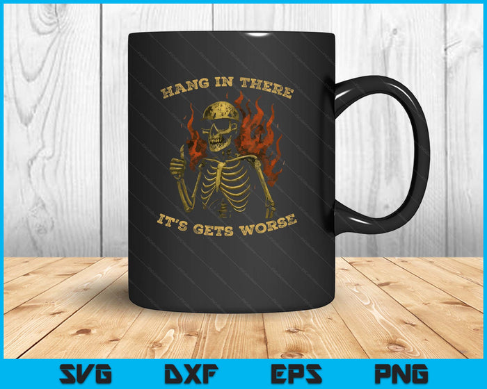 Hang In There It Gets Worse Skeleton Sarcastic Humor SVG PNG Digital Printable Files