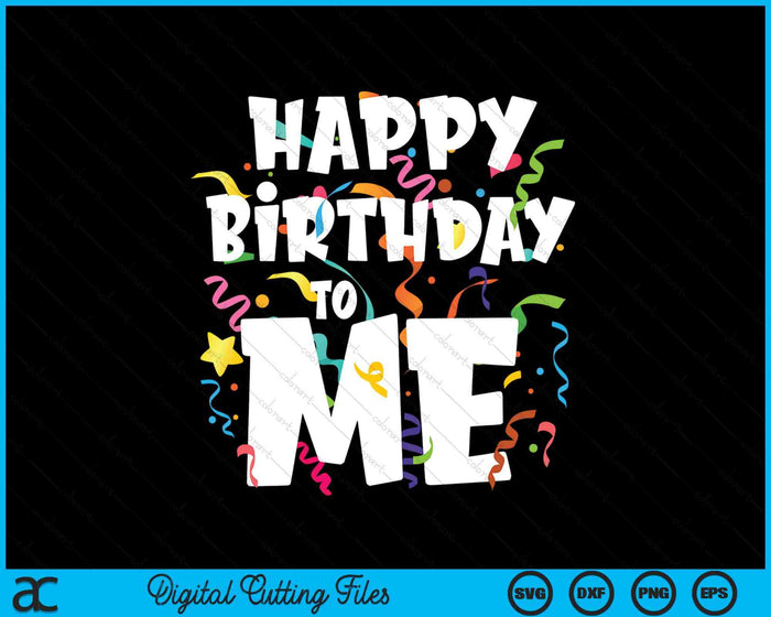 Happy Birthday To Me Funny Birthday SVG PNG Digital Printable Files