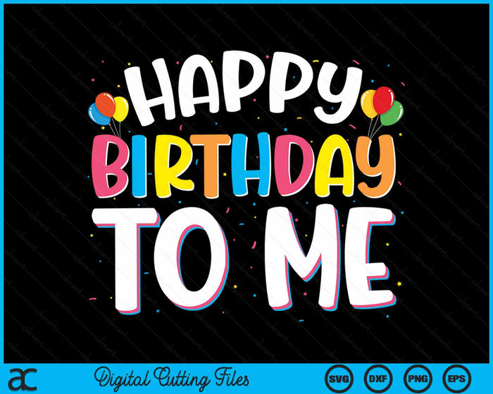 Happy Birthday To Me Funny Birthday Party SVG PNG Digital Cutting Files