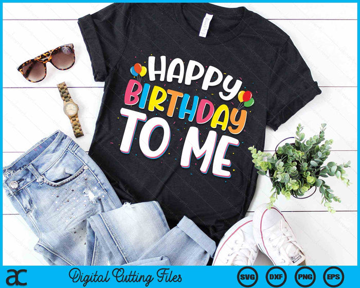 Happy Birthday To Me Funny Birthday Party SVG PNG Digital Cutting Files