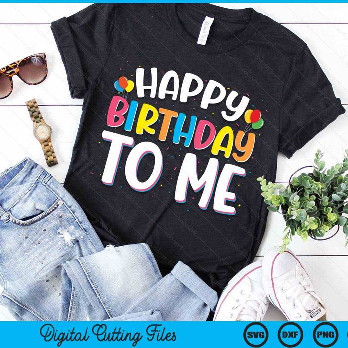 Happy Birthday To Me Funny Birthday Party SVG PNG Digital Cutting Files