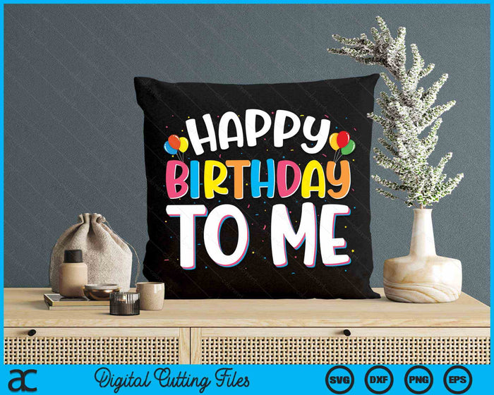 Happy Birthday To Me Funny Birthday Party SVG PNG Digital Cutting Files