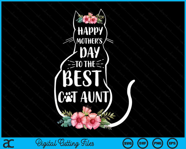Happy Mother's Day To The Best Cat Aunt Mothers Day Cat Lover SVG PNG Digital Cutting Files