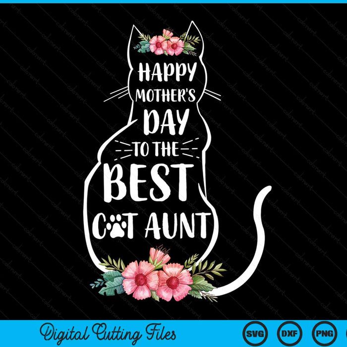 Happy Mother's Day To The Best Cat Aunt Mothers Day Cat Lover SVG PNG Digital Cutting Files