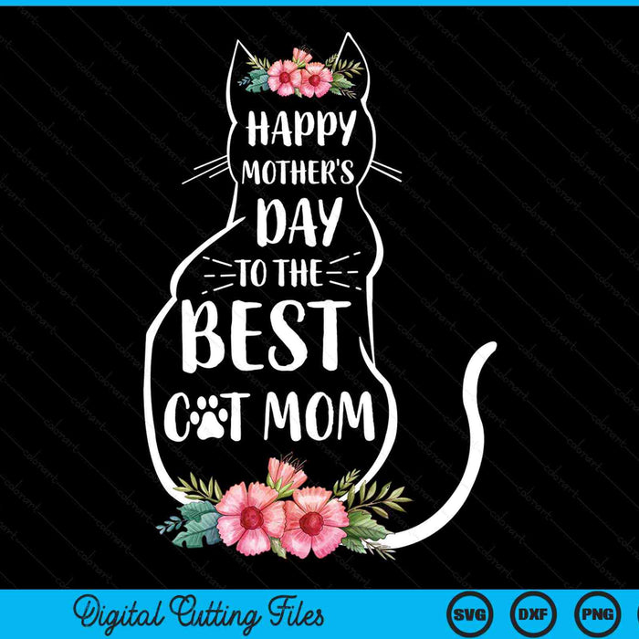 Happy Mother's Day To The Best Cat Mom Mothers Day Cat Lover SVG PNG Digital Cutting Files