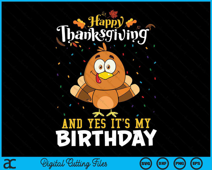 Happy Thanksgiving And Yes Its My Birthday SVG PNG Digital Cutting Files