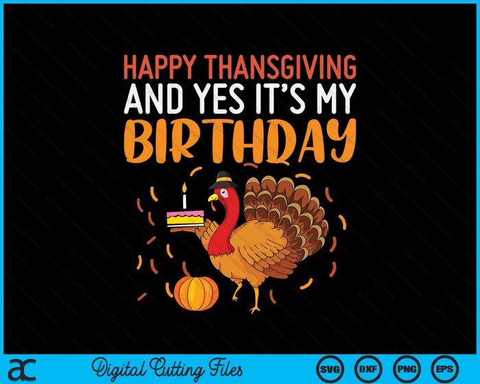 Happy Thanksgiving Yes Its My Birthday Turkey SVG PNG Digital Printable Files