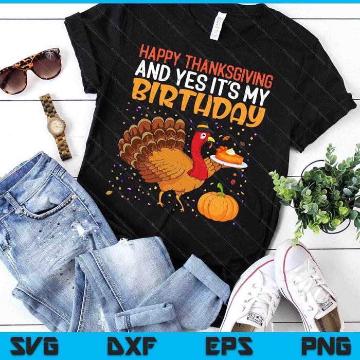 Happy Thanksgiving Yes Its My Birthday Turkey SVG PNG Digital Printable Files