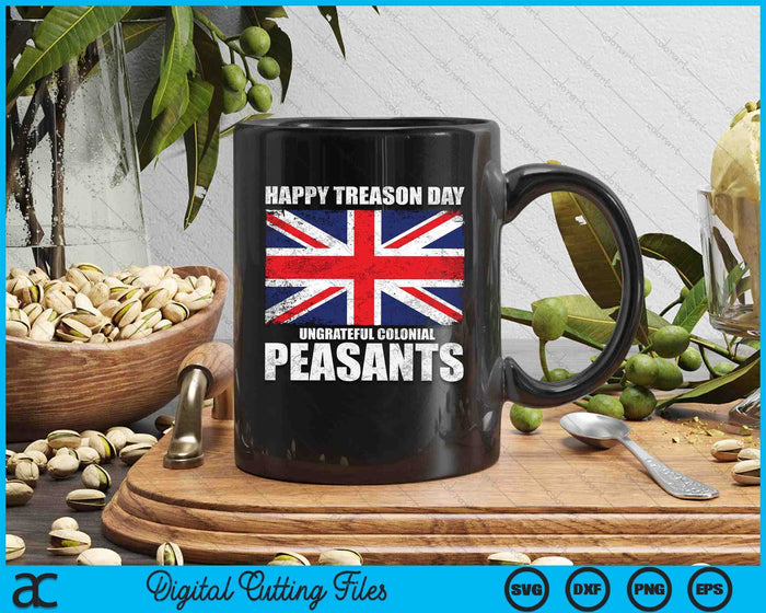 Happy Treason Day Ungrateful Colonial Peasants 4th of July SVG PNG Digital Cutting Files