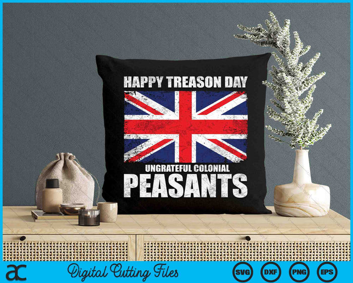 Happy Treason Day Ungrateful Colonial Peasants 4th of July SVG PNG Digital Cutting Files