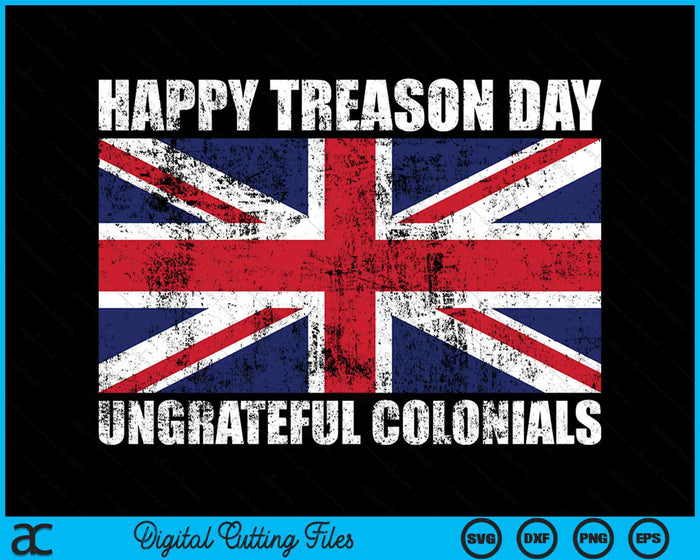 Happy Treason Day Ungrateful Colonials British Flag SVG PNG Digital Cutting Files