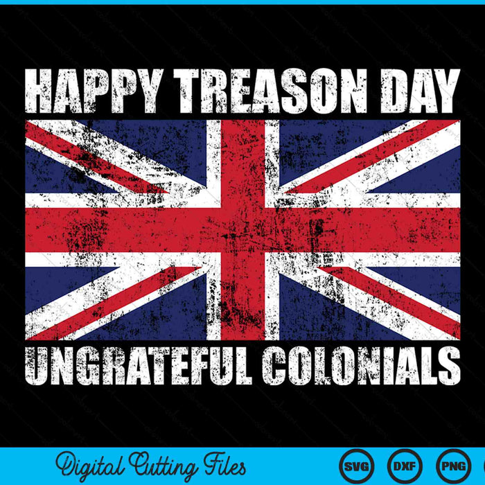 Happy treason day ungrateful colonials British flag SVG cut file