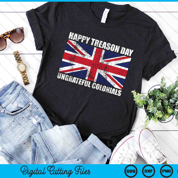 Happy Treason Day Ungrateful Colonials British Flag SVG PNG Digital Cutting Files