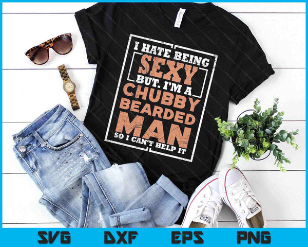 Hate Being Sexy Chubby Bearded Man Tshirt For A Bearded SVG PNG Digital Printable Files