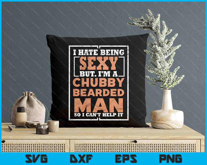 Hate Being Sexy Chubby Bearded Man Tshirt For A Bearded SVG PNG Digital Printable Files