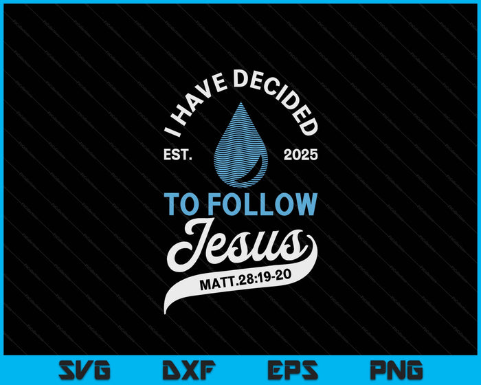 Have Decided To Follow Jesus Baptism Baptized Christian 2025 SVG PNG Digital Printable Files
