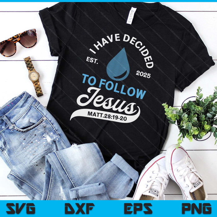 Have Decided To Follow Jesus Baptism Baptized Christian 2025 SVG PNG Digital Printable Files