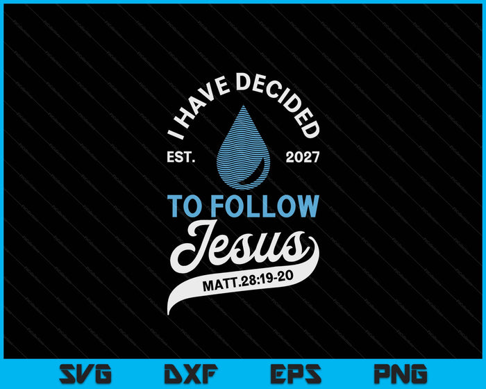 Have Decided To Follow Jesus Baptism Baptized Christian 2027 SVG PNG Digital Printable Files