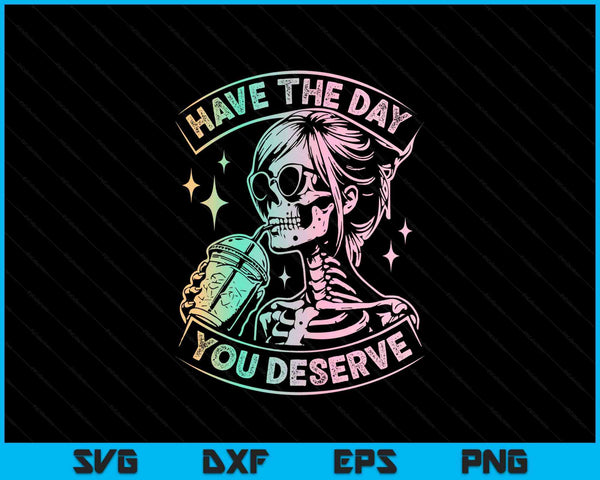 Have the day you deserve skeleton drink coffee SVG cut file