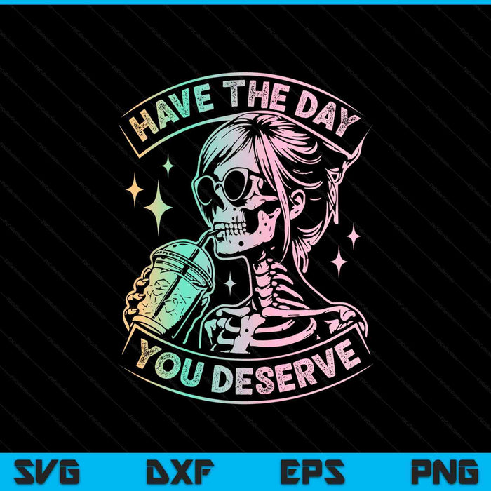 Have the day you deserve skeleton drink coffee SVG cut file
